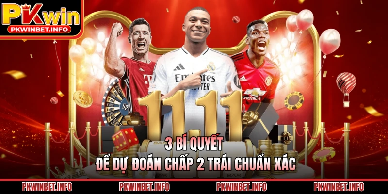 3 bí quyết để dự đoán chấp 2 trái chuẩn xác