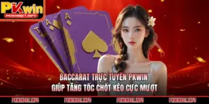 Baccarat Trực Tuyến PKWIN Giúp Tăng Tốc Chốt Kèo Cực Mượt