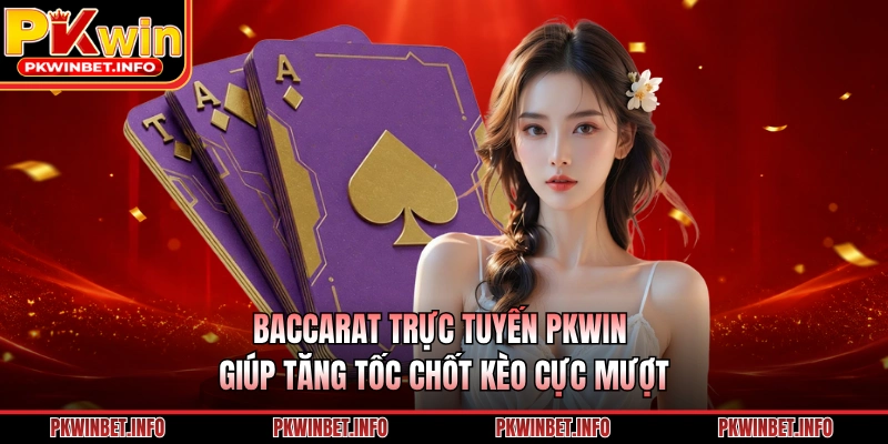 Baccarat Trực Tuyến PKWIN Giúp Tăng Tốc Chốt Kèo Cực Mượt