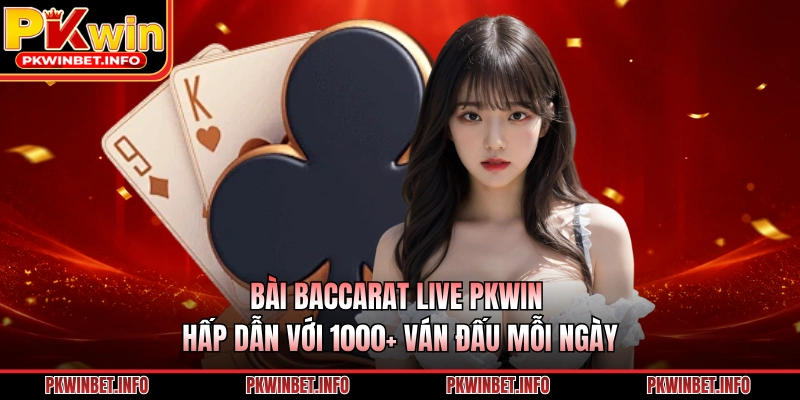 Bài Baccarat Live PKWIN Hấp Dẫn Với 1000+ Ván Đấu Mỗi Ngày