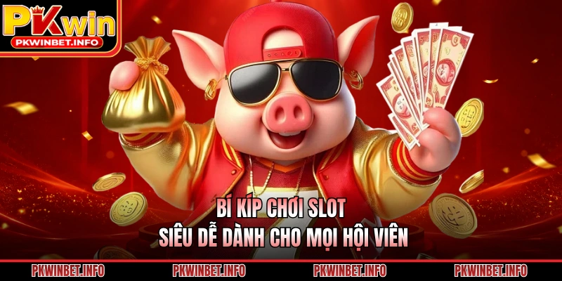 Bí kíp chơi slot siêu dễ dành cho mọi hội viên