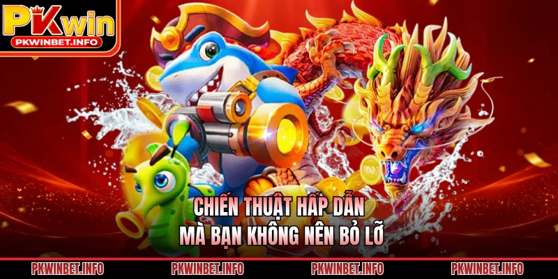 Chiến thuật hấp dẫn mà bạn không nên bỏ lỡ