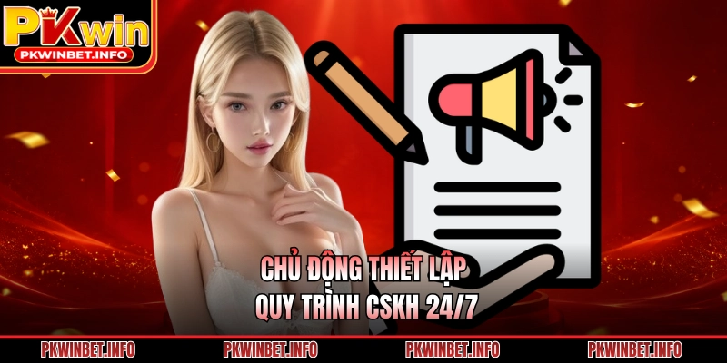 Chủ động thiết lập quy trình CSKH 24/7
