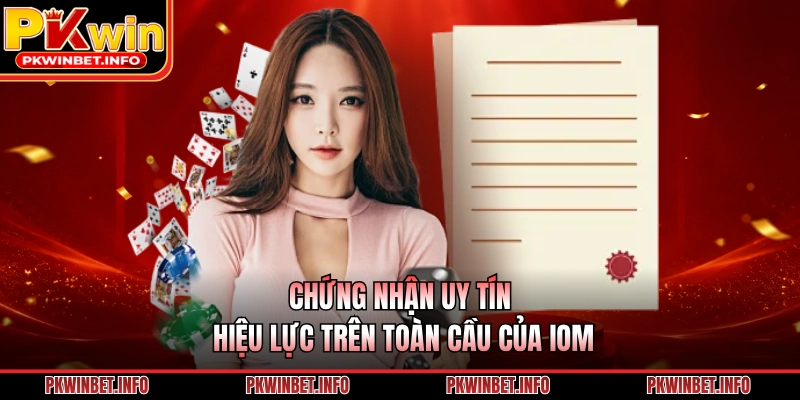 Chứng nhận uy tín, hiệu lực trên toàn cầu của IOM