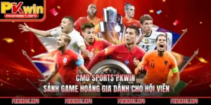 CMD Sports PKWIN - Sảnh Game Hoàng Gia Dành Cho Hội Viên