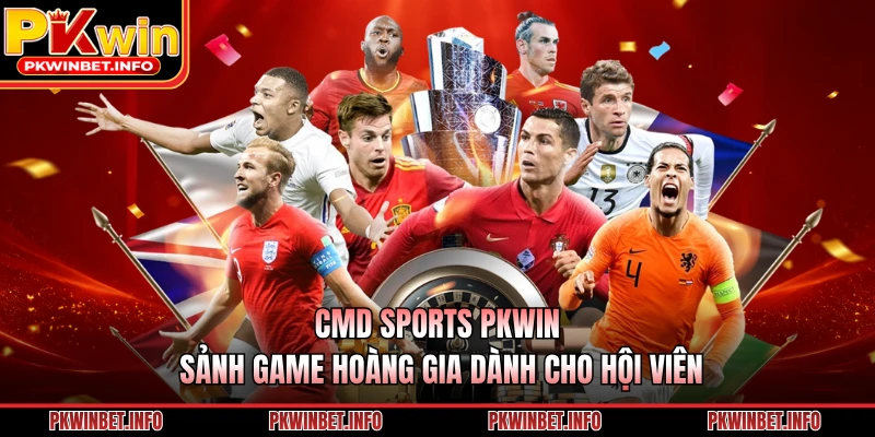 CMD Sports PKWIN - Sảnh Game Hoàng Gia Dành Cho Hội Viên