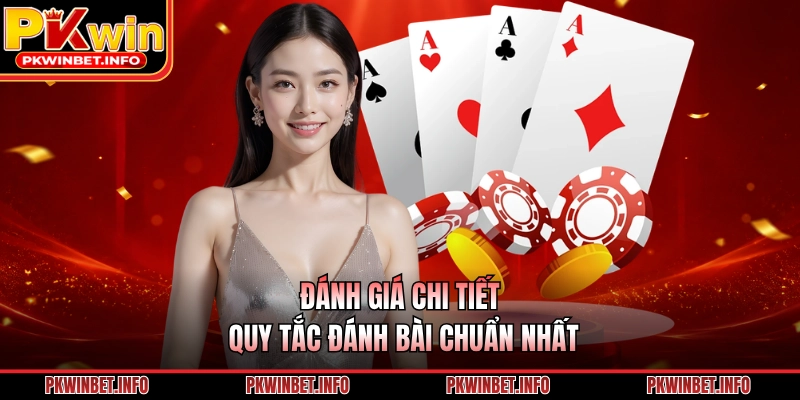 Đánh giá chi tiết quy tắc đánh bài chuẩn nhất