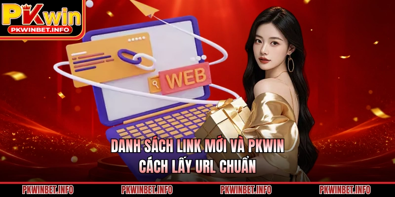 Danh sách link mới và PKWIN & cách lấy URL chuẩn