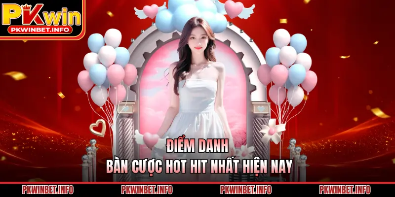 Điểm danh bàn cược hot hit nhất hiện nay