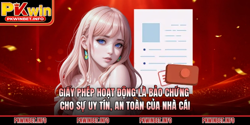 Giấy phép hoạt động là bảo chứng cho sự uy tín, an toàn của nhà cái 