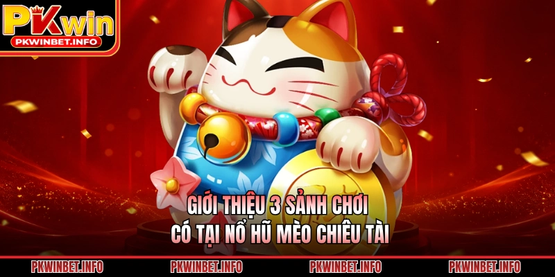 Giới thiệu 3 sảnh chơi có tại nổ hũ Mèo Chiêu Tài