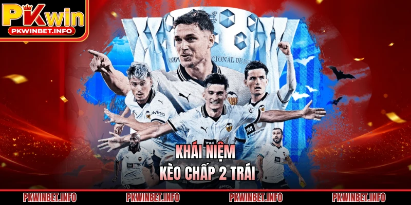 Khái niệm kèo chấp 2 trái
