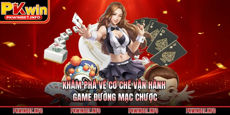 Khám phá về cơ chế vận hành game Đường Mạc Chược