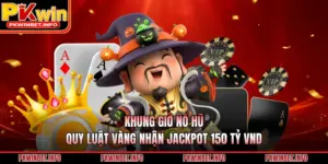 Khung Giờ Nổ Hũ: Quy Luật Vàng Nhận Jackpot 150 tỷ VND