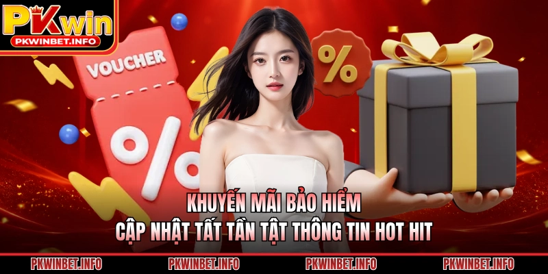 Khuyến Mãi Bảo Hiểm - Cập Nhật Tất Tần Tật Thông Tin Hot Hit
