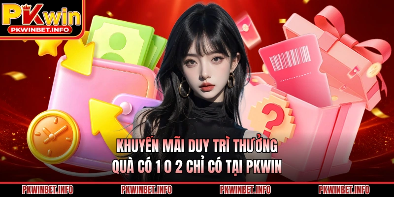 Khuyến Mãi Duy Trì Thưởng Quà Có 1 0 2 Chỉ Có Tại PKWIN