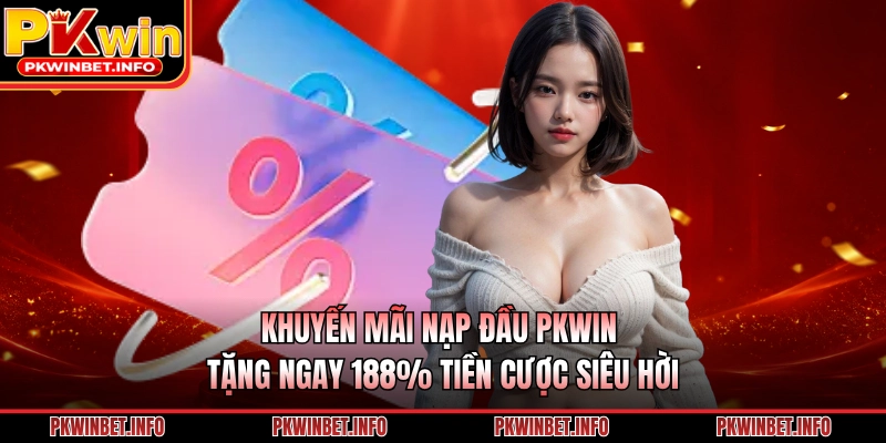 Khuyến Mãi Nạp Đầu PKWIN Tặng Ngay 188% Tiền Cược Siêu Hời