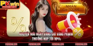 Khuyến Mãi Ngày Vàng Giờ Vàng PKWIN Thưởng Nạp Tới 10%