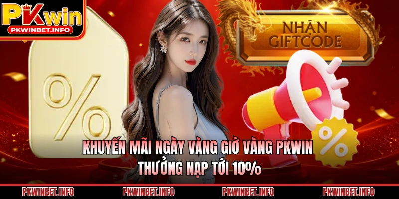 Khuyến Mãi Ngày Vàng Giờ Vàng PKWIN Thưởng Nạp Tới 10%