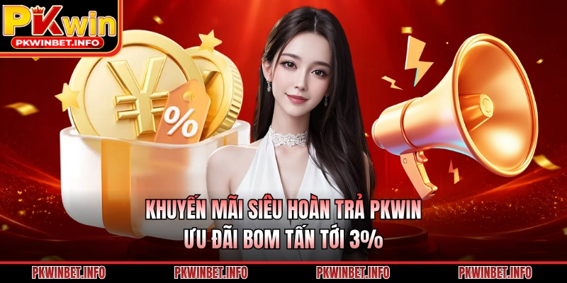 Khuyến Mãi Siêu Hoàn Trả PKWIN – Ưu Đãi Bom Tấn Tới 3%