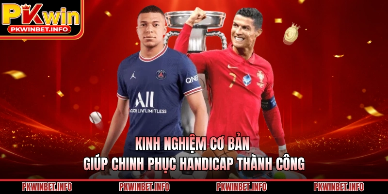 Kinh nghiệm cơ bản giúp chinh phục Handicap thành công