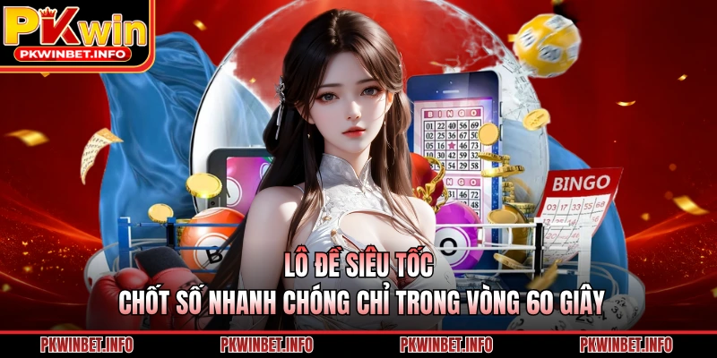 Lô Đề Siêu Tốc - Chốt Số Nhanh Chóng Chỉ Trong Vòng 60 Giây