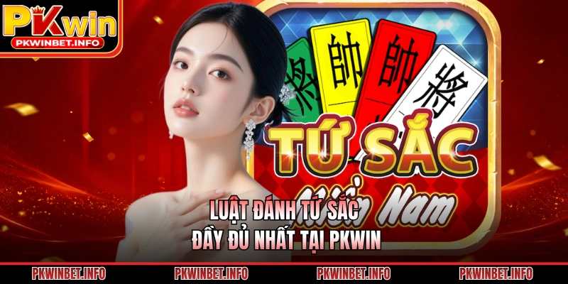 Luật đánh Tứ Sắc đầy đủ nhất tại PKWIN