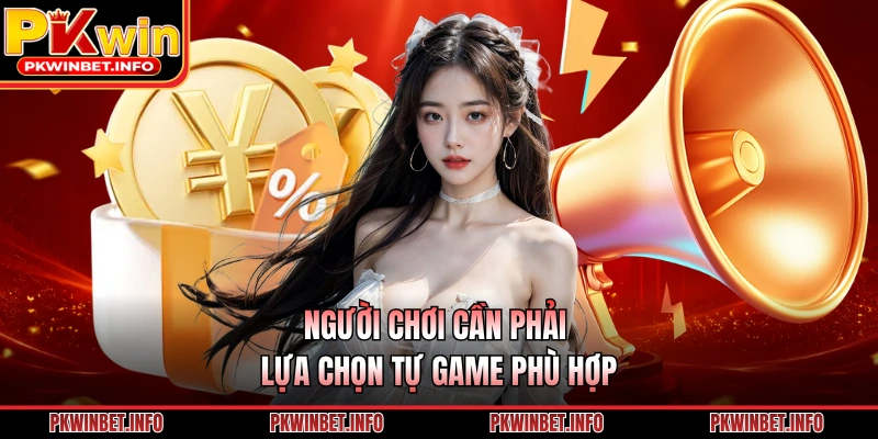 Người chơi cần phải lựa chọn tự game phù hợp