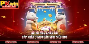 Nổ Hũ Mèo Chiêu Tài - Cập Nhật 3 Mẹo Săn Slot Siêu HOT