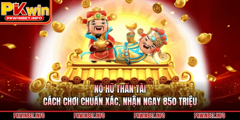 Nổ Hũ Thần Tài - Cách Chơi Chuẩn Xác, Nhận Ngay 850 Triệu