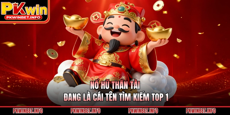 Nổ Hũ Thần Tài đang là cái tên tìm kiếm top 1 