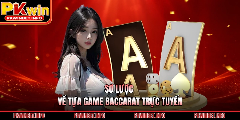 Sơ lược về tựa game Baccarat trực tuyến 