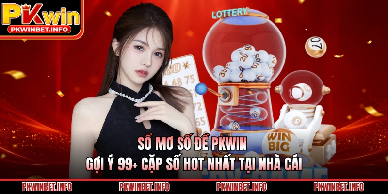 Sổ Mơ Số Đề PKWIN Gợi Ý 99+ Cặp Số Hot Nhất Tại Nhà Cái