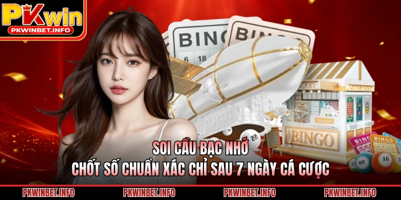 Soi Cầu Bạc Nhớ - Chốt Số Chuẩn Xác Chỉ Sau 7 Ngày Cá Cược