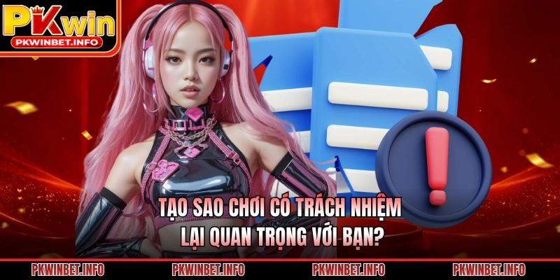 Tạo sao chơi có trách nhiệm lại quan trọng với bạn?