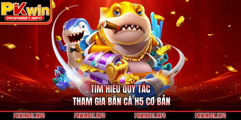 Tìm hiểu quy tắc tham gia bắn cá H5 cơ bản 