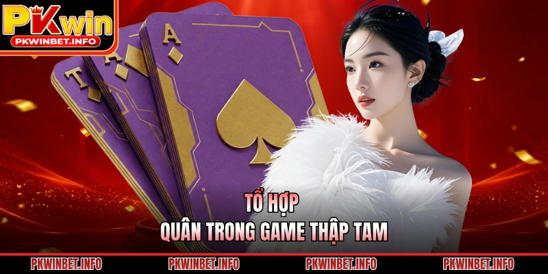 Tổ hợp quân trong game Thập Tam