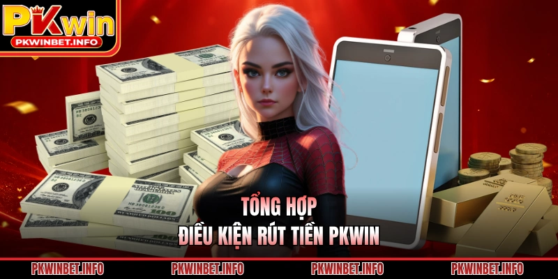 Tổng hợp điều kiện rút tiền PKWIN 