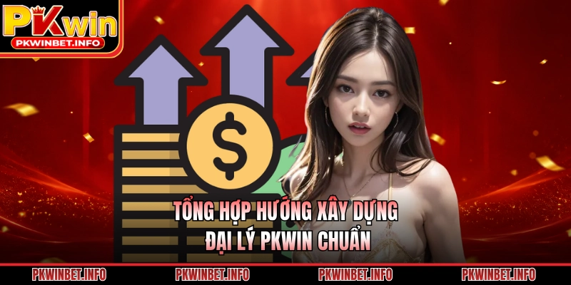Tổng hợp hướng xây dựng đại lý PKWIN chuẩn 