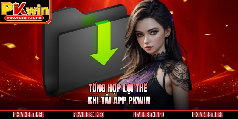 Tổng hợp lợi thế khi tải app PKWIN 