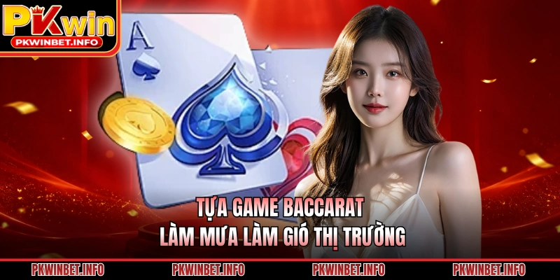 Tựa game Baccarat làm mưa làm gió thị trường