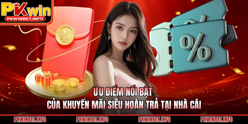 Ưu điểm nổi bật của khuyến mãi siêu hoàn trả tại nhà cái
