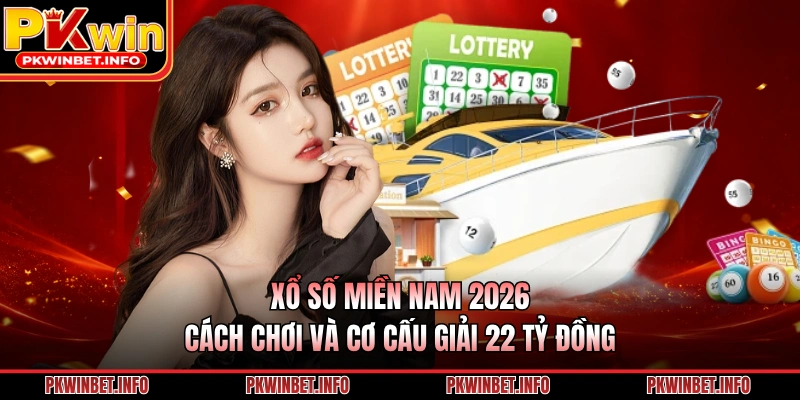 Xổ Số Miền Nam 2026: Cách Chơi Và Cơ Cấu Giải 22 Tỷ Đồng